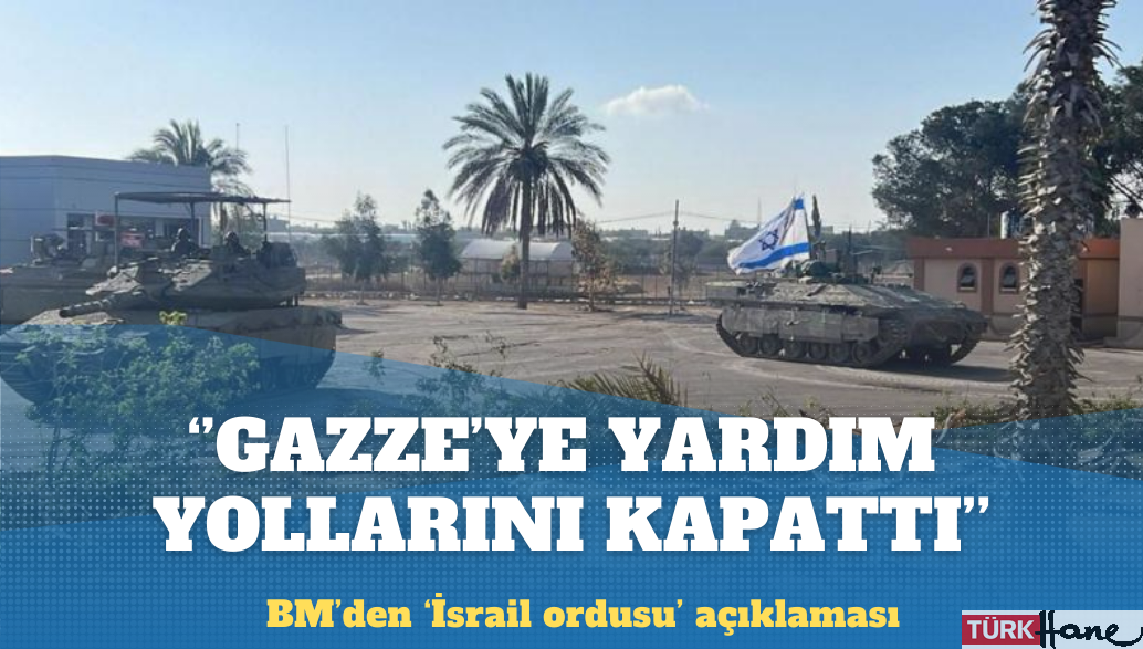 BM: İsrail ordusu, Gazze’ye yardımın ana arterlerini kapattı