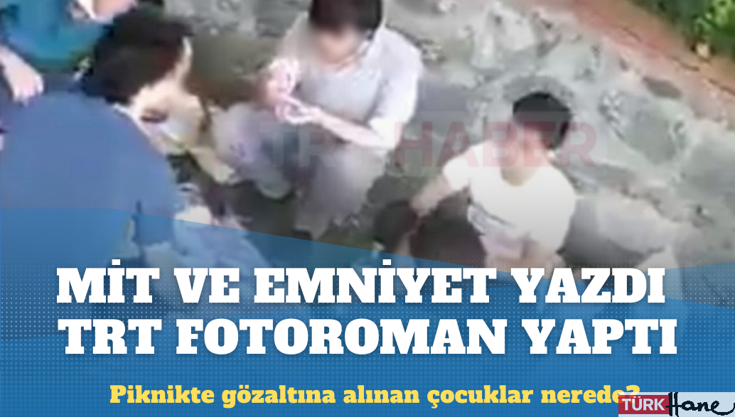MİT ve Emniyet yazdı, TRT fotoroman yaptı: Piknikte gözaltına alınan çocuklar nerede?