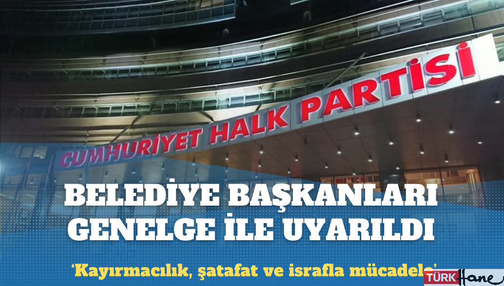 CHP Genel Merkezi’nde belediye başkanlarına ‘kayırmacılık, şatafat ve israfla mücadele’ başlıklı genelge