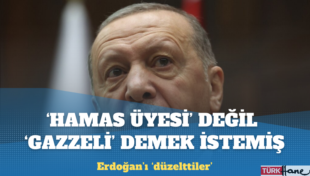 Erdoğan ‘Hamas üyesi’ değil ‘Gazzeli’ demek istemiş
