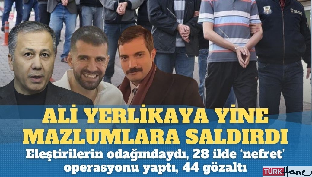 Ali Yerlikaya yine mazlumlara saldırdı: Eleştirilerin odağındaydı, 28 ilde ‘nefret’ operasyonu yaptı, 44 gözaltı