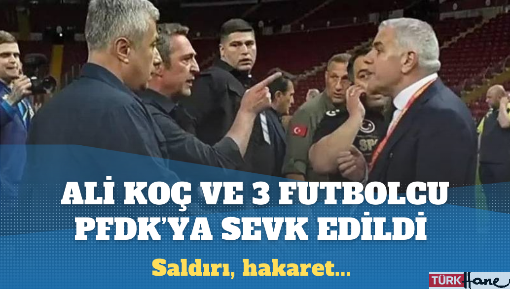 Ali Koç ve Fenerbahçe’den üç futbolcu PFDK’ya sevk edildi