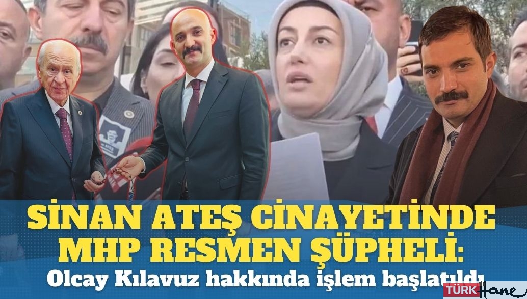 Sinan Ateş cinayetinde MHP resmen şüpheli: Eski vekil Olcay Kılavuz hakkında işlem başlatıldı