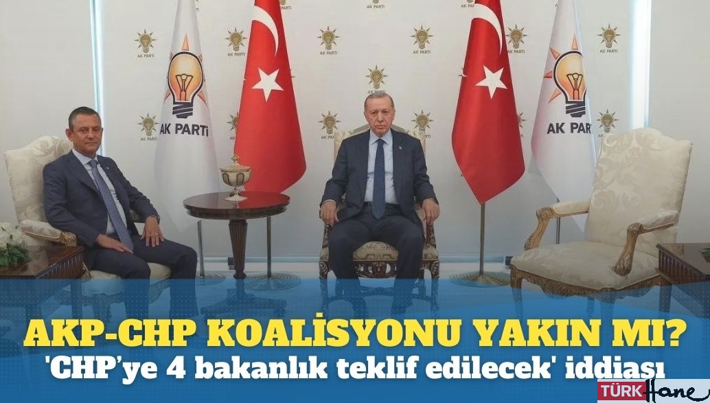 AKP-CHP koalisyonu yakın mı? ‘CHP’ye 4 bakanlık teklif edilecek’ iddiası
