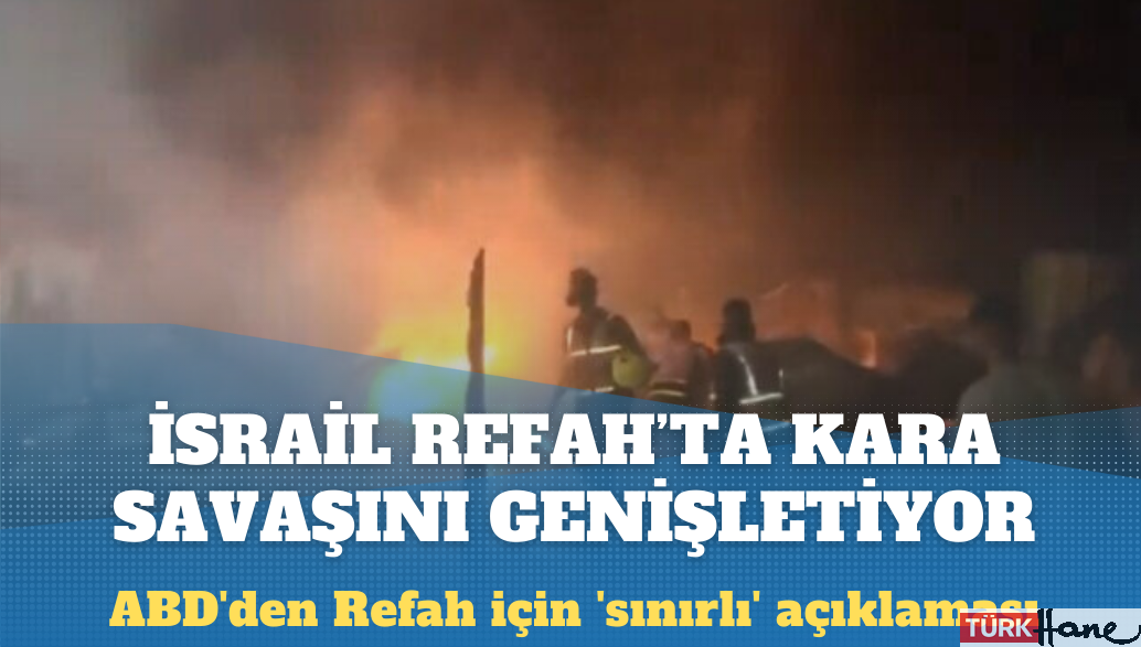 İsrail Refah’ta kara savaşını genişletiyor