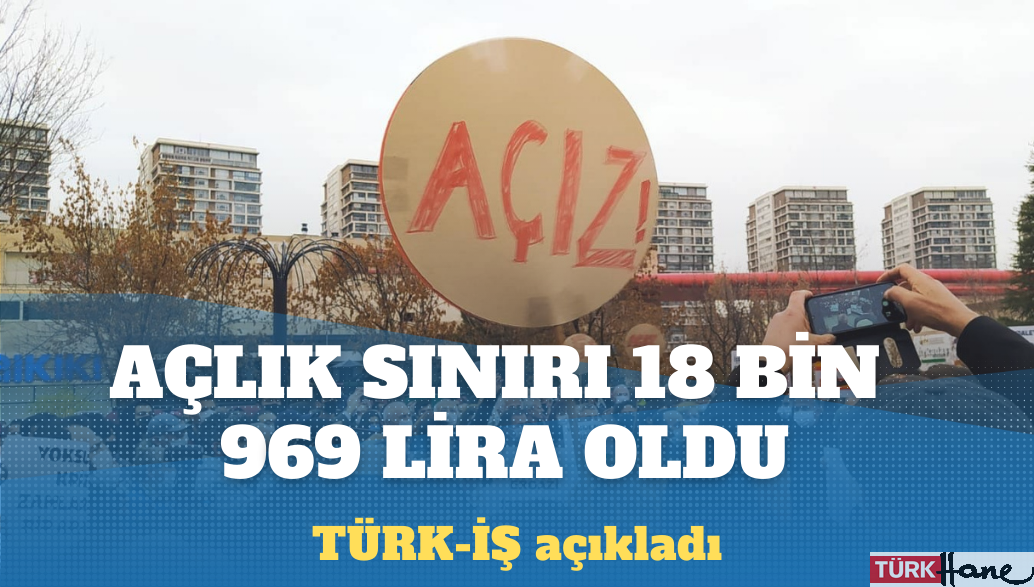 TÜRK-İŞ açıkladı: Açlık sınırı 18 bin 969 lira oldu