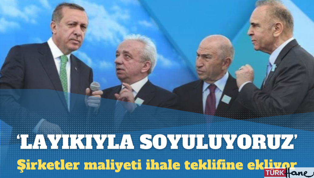 Layıkıyla soyuluyoruz: Şirketler maliyeti ihale teklifine ekliyor