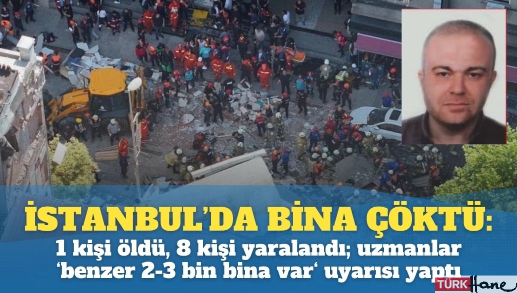 İstanbul’da bina çöktü: 1 kişi öldü, 8 kişi yaralandı; uzmanlar ‘benzer 3 bin bina var’ uyarısı yaptı