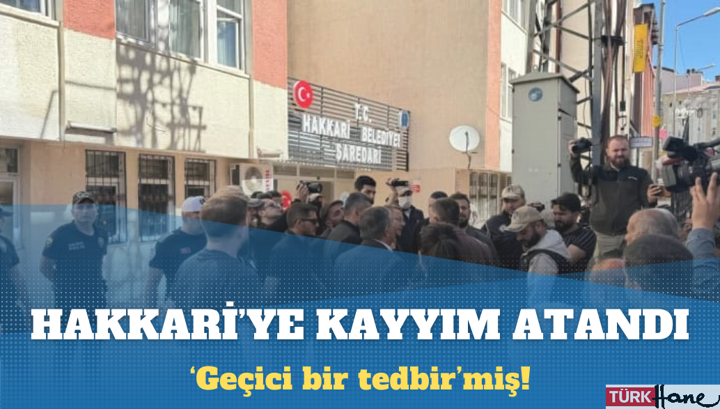 Hakkari Belediyesi’ne kayyım atandı