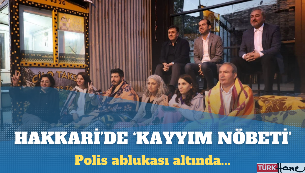 Hakkari’de polis ablukası altında ‘kayyım nöbeti’