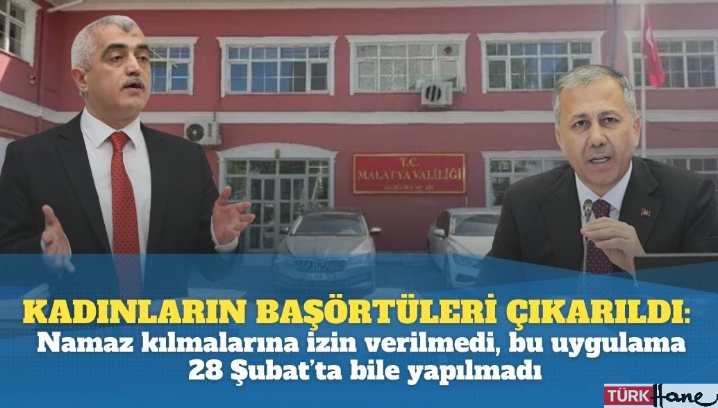 Kadınların başörtüleri çıkarıldı, namaz kılmalarına izin verilmedi, bu uygulama 28 Şubat’ta bile yapılmadı