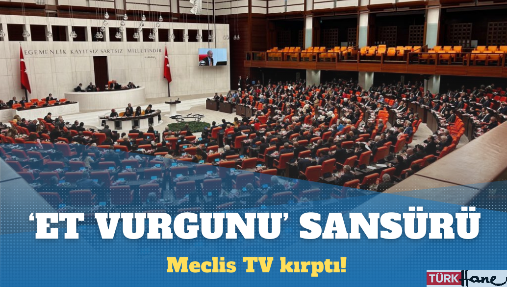 Meclis TV’de ‘et vurgunu’ sansürü