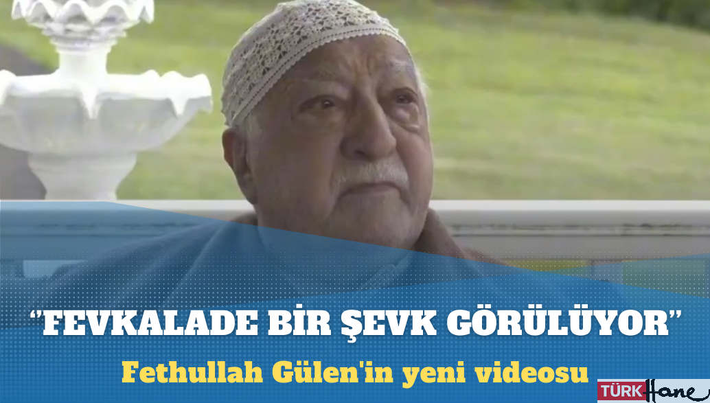 Fethullah Gülen’in yeni videosu: Arkadaşların hepsinde fevkalade bir şevk görülüyor