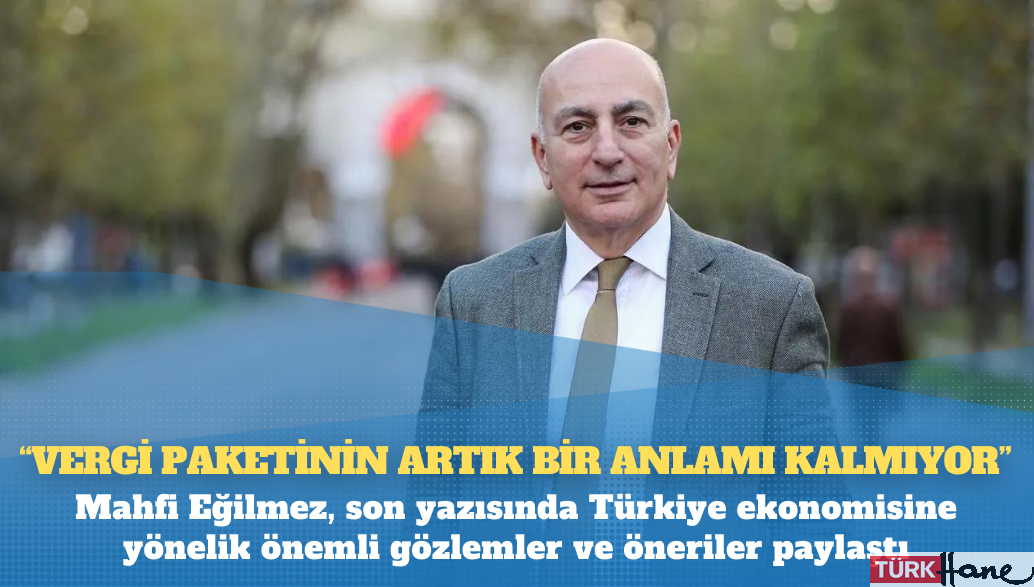 Mahfi Eğilmez: Vergi paketinin artık bir anlamı kalmıyor!