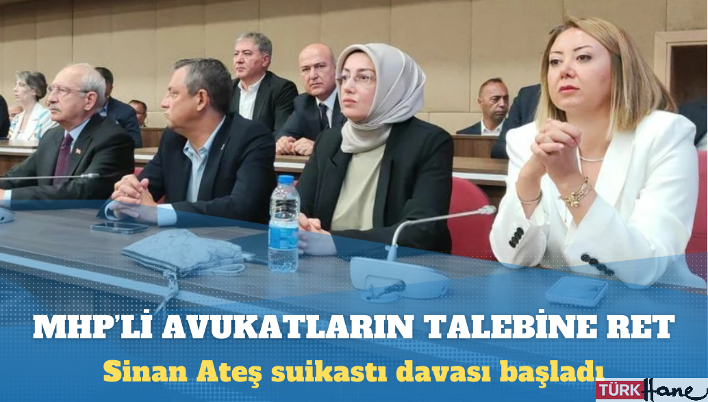 Sinan Ateş suikastı davası başladı: MHP’li avukatların katılma talebi reddedildi