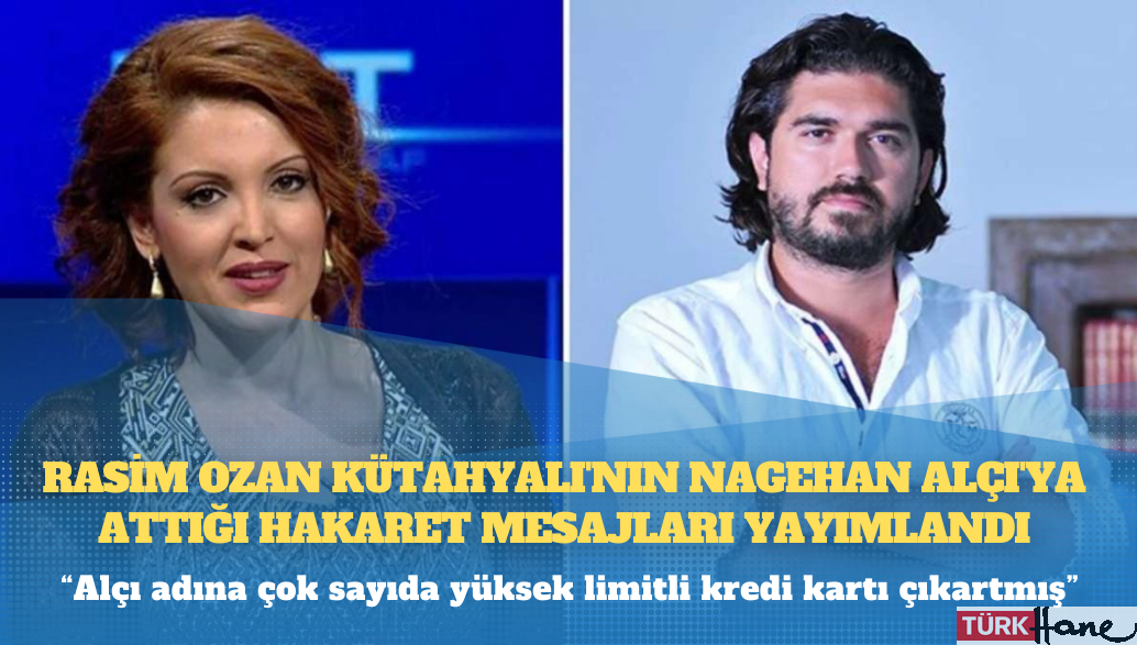 Rasim Ozan Kütahyalı’nın Nagehan Alçı’ya attığı hakaret mesajları yayımlandı