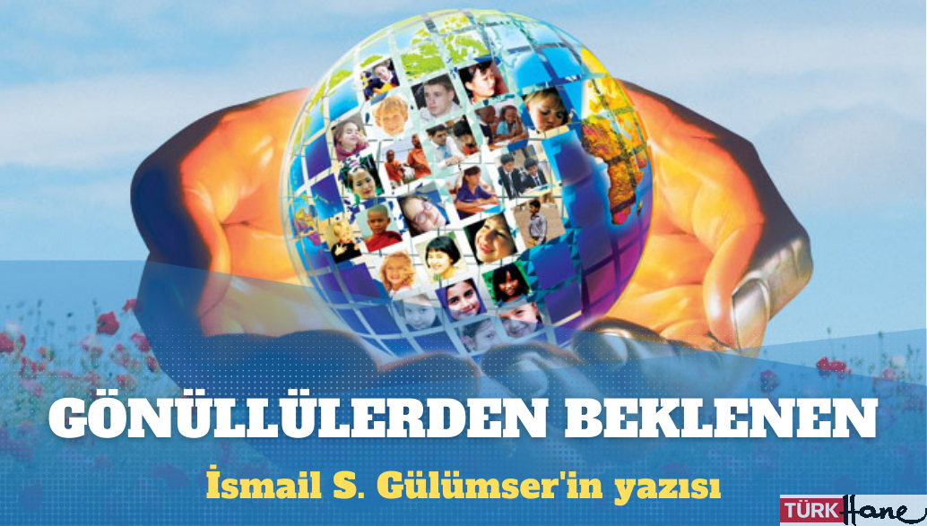 İsmail S. Gülümser’in yazısı: İftira ve zulüm karşısında gönüllülerden beklenen