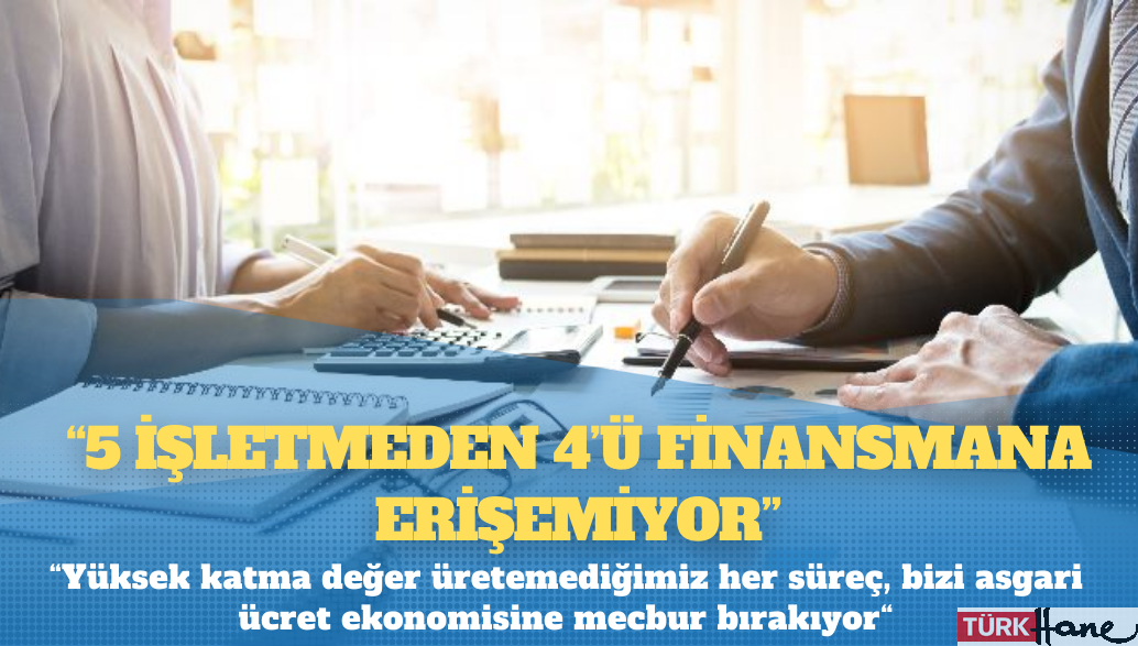 TÜRKONFED Başkanı Sönmez: “5 işletmeden 4’ü finansmana erişemiyor”
