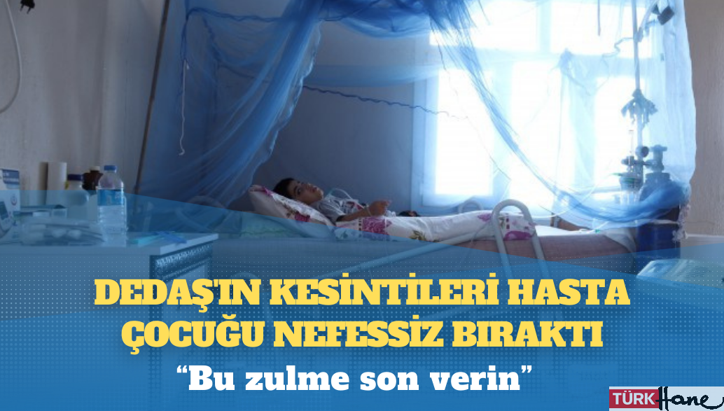 DEDAŞ’ın kesintileri hasta çocuğu nefessiz bıraktı