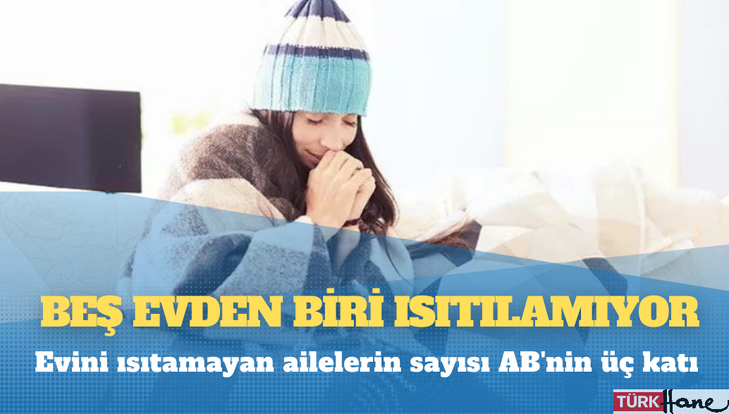 Rapor: Beş evden biri ısıtılamıyor