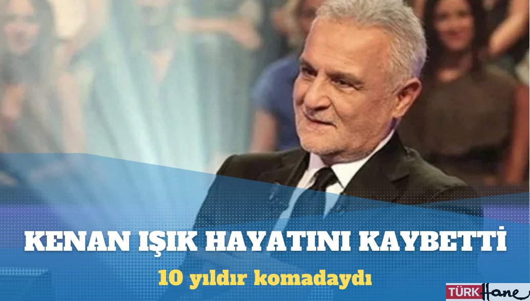 Kenan Işık hayatını kaybetti