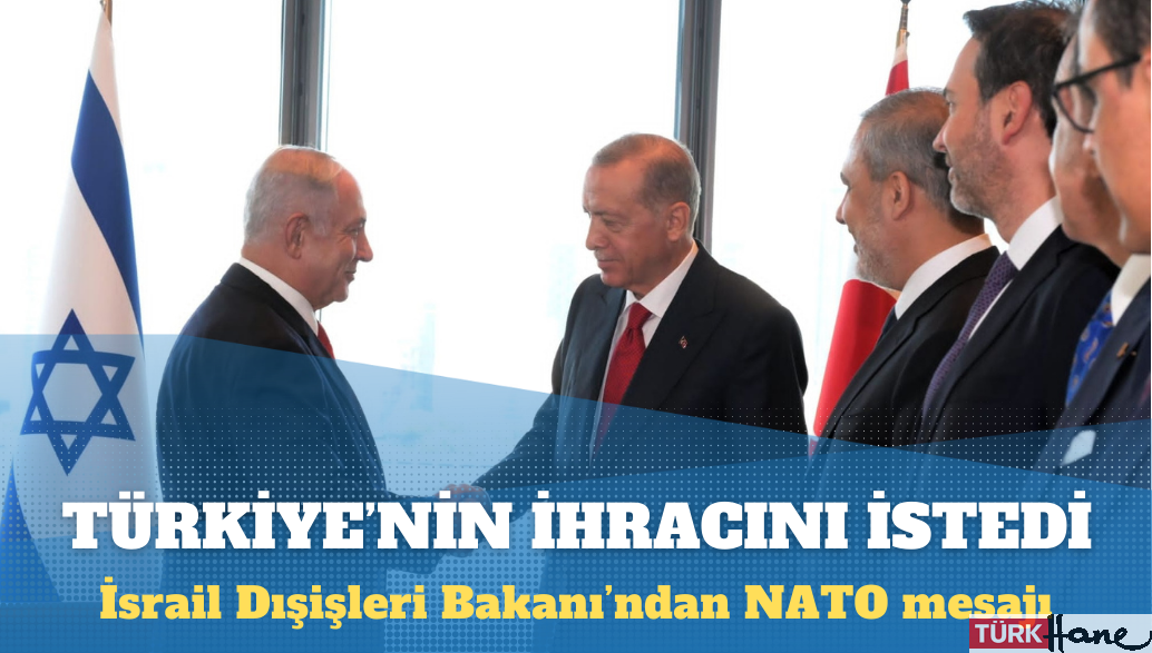 İsrail Dışişleri Bakanı Türkiye’nin NATO’dan ihracını istedi