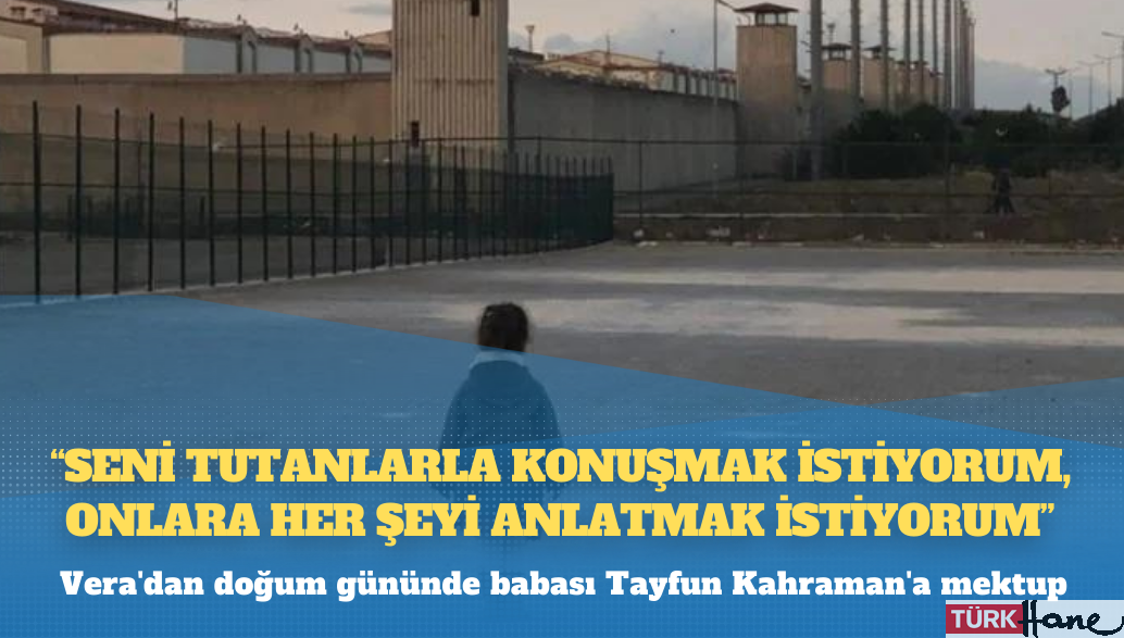Vera’dan Tayfun Kahraman’a: Babacım bazen seni tutanlarla konuşmak istiyorum