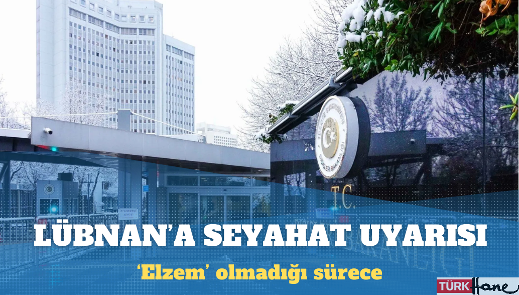 Türkiye’den Lübnan’a seyahat uyarısı