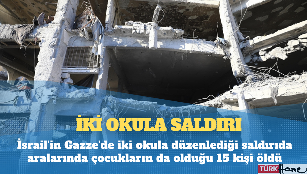 İsrail’in Gazze’de iki okula düzenlediği saldırıda aralarında çocukların da olduğu 15 kişi öldü