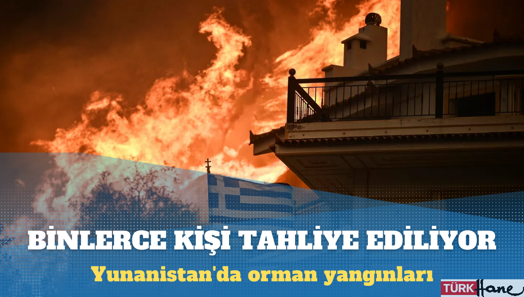 Yunanistan’da orman yangınları nedeniyle binlerce kişi tahliye ediliyor