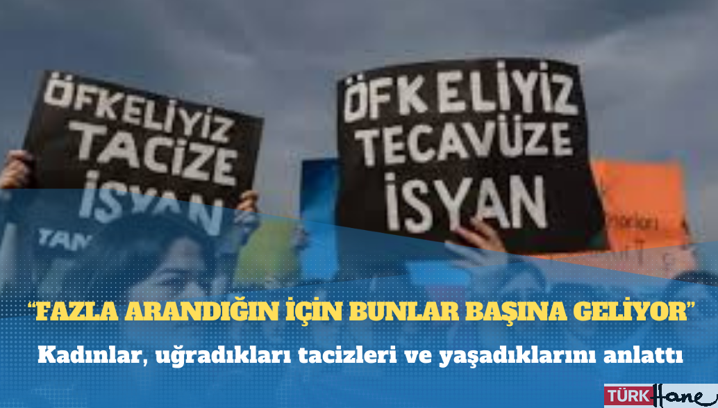 Kadınlar, uğradıkları tacizleri ve yaşadıklarını anlattı: Fazla arandığın için bunlar başına geliyor