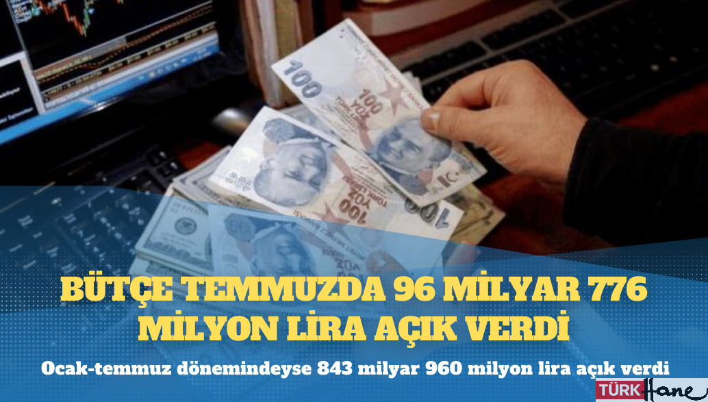 Bütçe temmuzda 96 milyar 776 milyon lira açık verdi