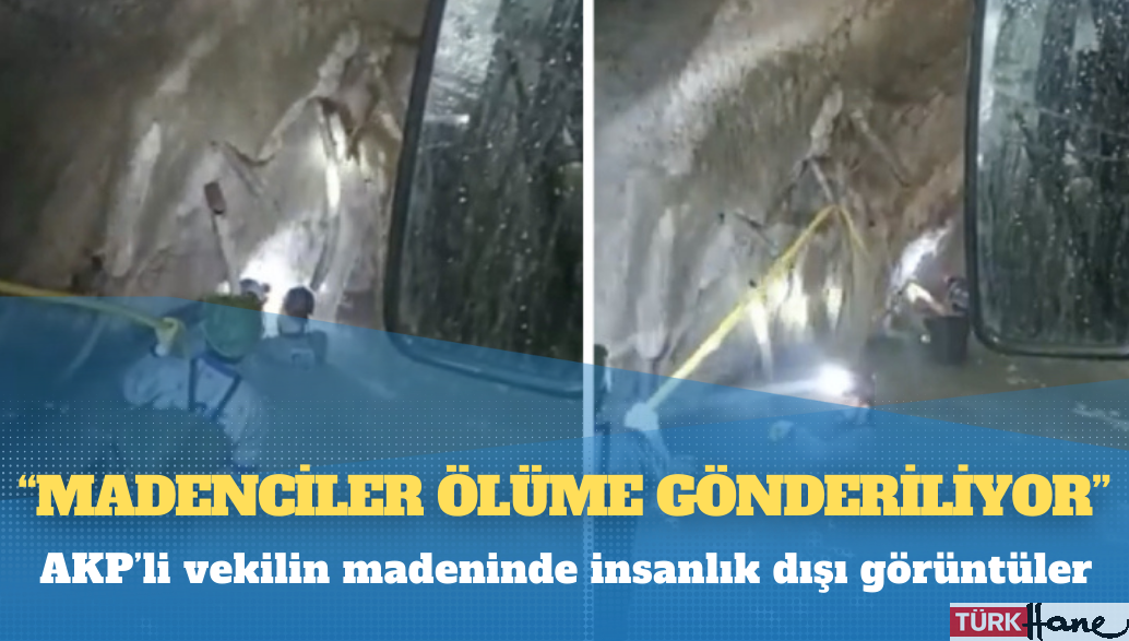 AKP’li vekilin madeninde insanlık dışı görüntüler: ‘Madenciler ölüme gönderiliyor’