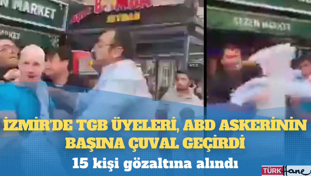 İzmir’de TGB üyeleri, ABD askerinin başına çuval geçirdi; 15 kişi gözaltına alındı