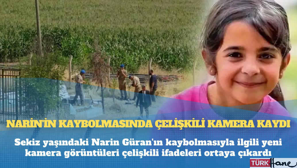 Narin’in kaybolmasında çelişkili kamera kaydı