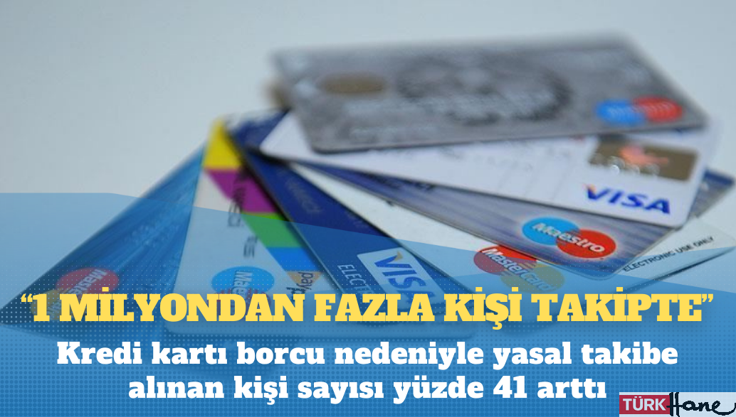 Kredi kartı borcu nedeniyle yasal takibe alınan kişi sayısı yüzde 41 arttı