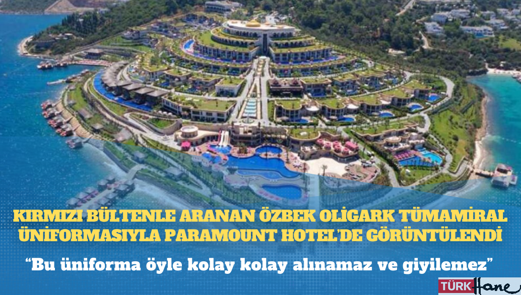 Kırmızı bültenle aranan Özbek oligark tümamiral üniformasıyla Paramount Hotel’de görüntülendi