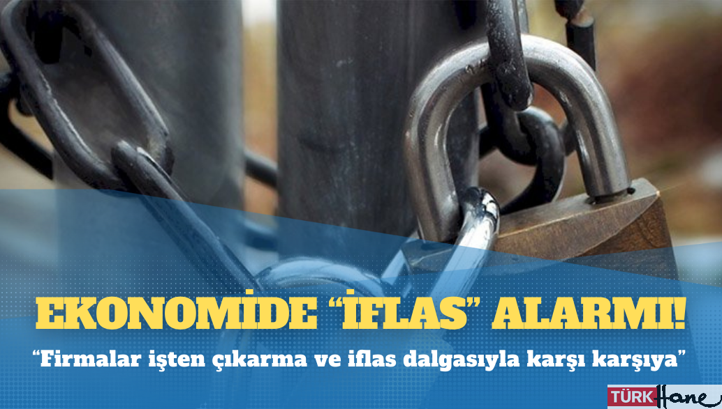 Ekonomide “iflas” alarmı: “Firmalar işten çıkarma ve iflas dalgasıyla karşı karşıya”