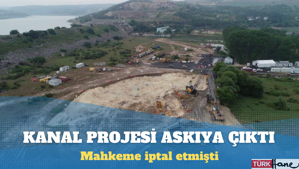 Mahkeme iptal etmişti: Bakanlık, Kanal İstanbul planlarını onaylayarak askıya çıkardı!