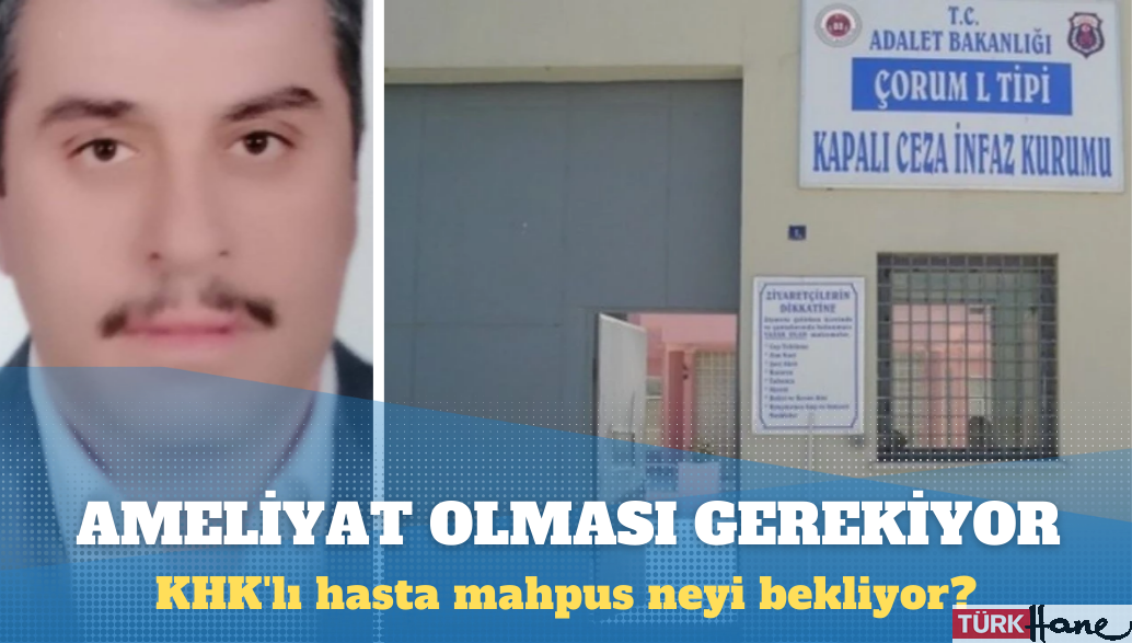 Ameliyat olması gereken KHK’lı hasta mahpus neyi bekliyor?