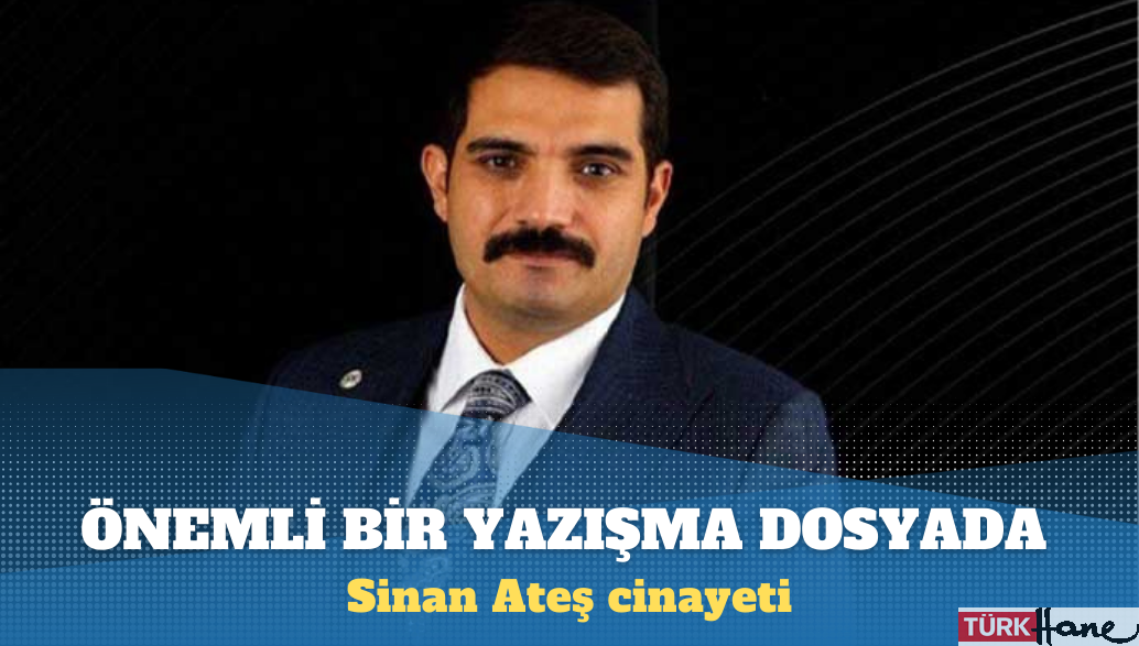 Sinan Ateş cinayeti: Dava dosyasına hakkında soruşturma yürütülen bir komiserin yazışmaları girdi