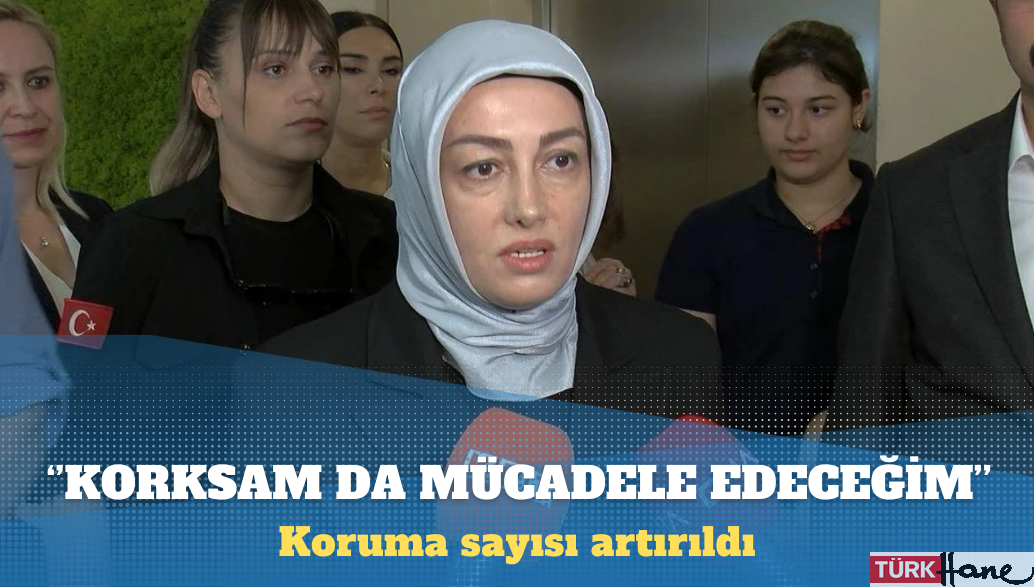 Koruma sayısı artırılan Ayşe Ateş, ”Korkuyorum” dedi