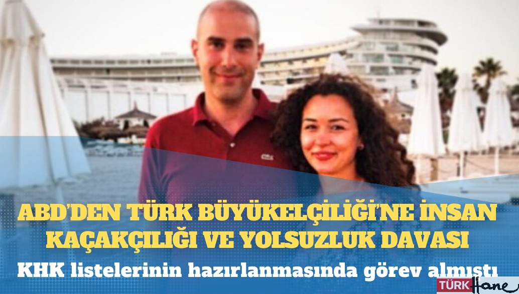 ABD’den Türk Büyükelçiliği’ne insan kaçakçılığı ve yolsuzluk davası
