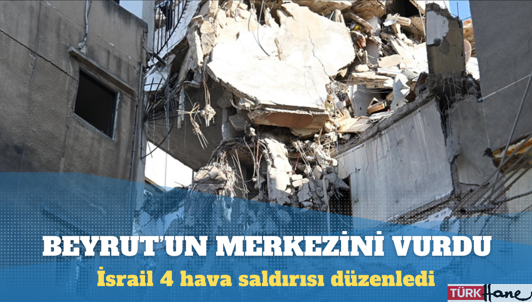 İsrail, Beyrut’un merkezini vurdu