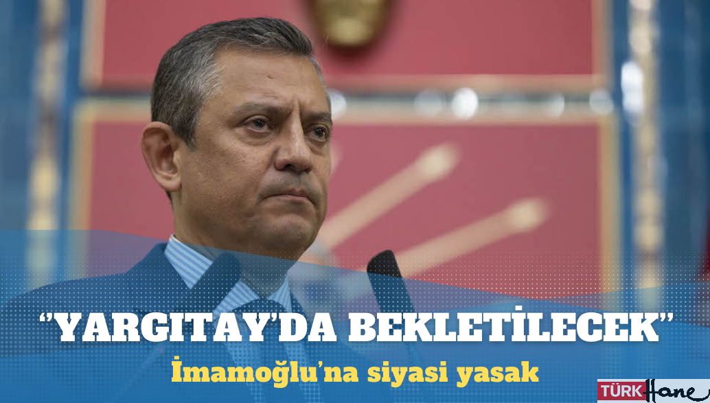 Özel: İmamoğlu’na siyasi yasak Yargıtay’da bekletilecek