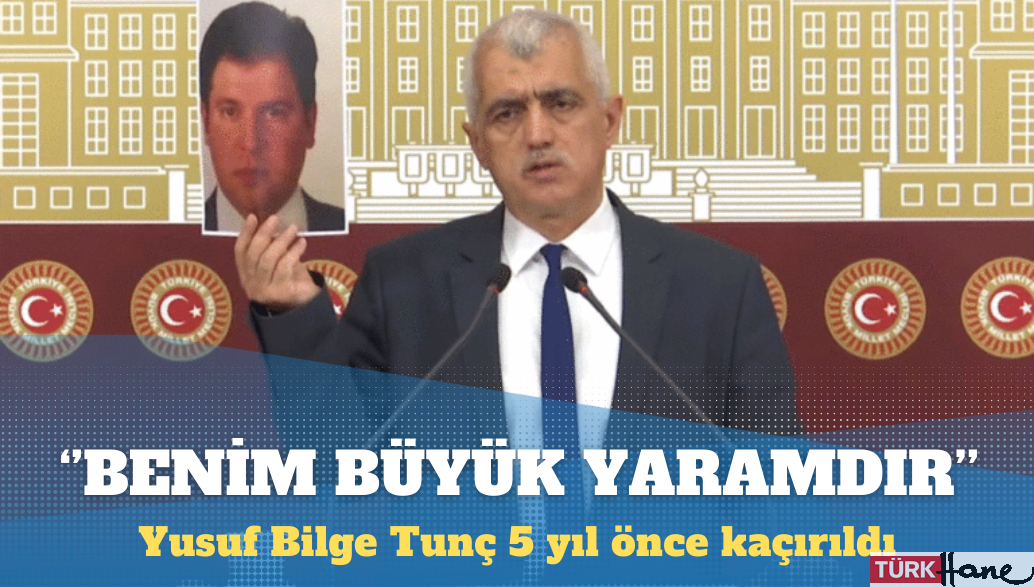 Gergerlioğlu: 5 yıl önce kaçırılan Yusuf Bilge Tunç benim büyük yaramdır