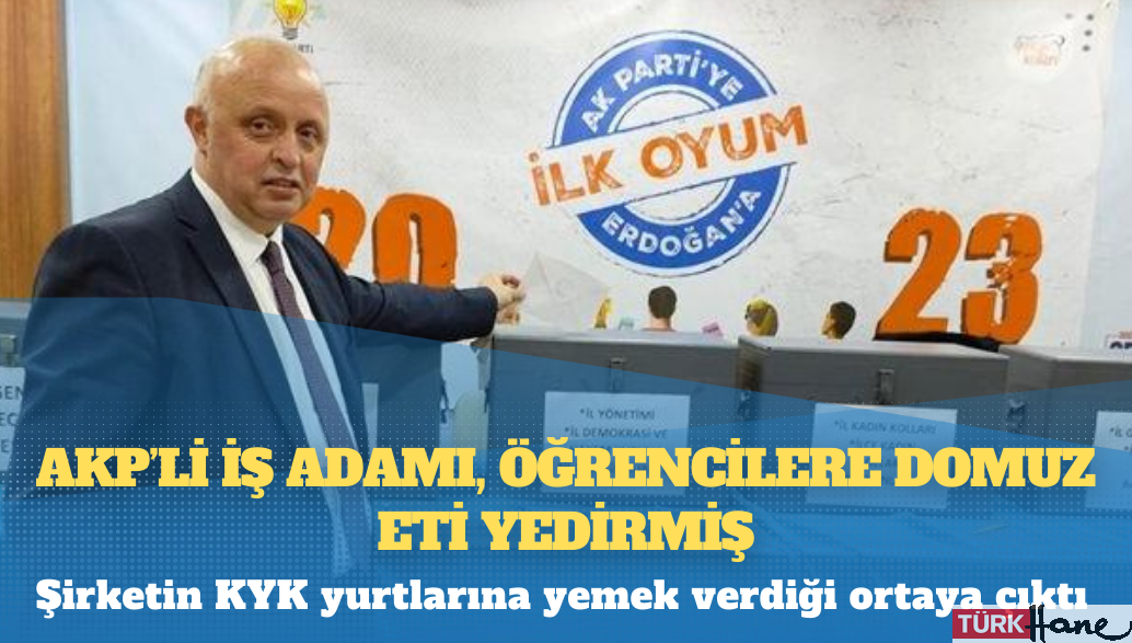AKP’li iş adamı, öğrencilere domuz eti yedirmiş: Şirketin KYK yurtlarına yemek verdiği ortaya çıktı