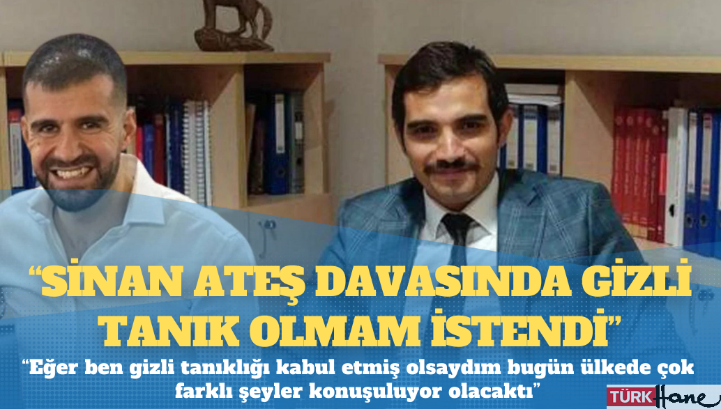 Ayhan Bora Kaplan: Sinan Ateş davasında gizli tanık olmam istendi