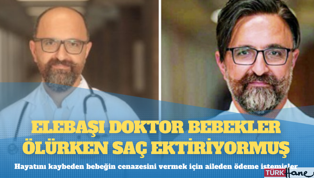 Elebaşı doktor bebekler ölürken saç ektiriyormuş