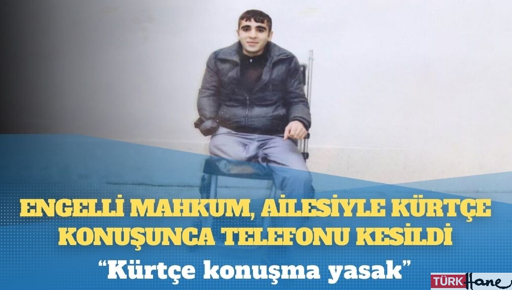 Engelli mahkum, ailesiyle Kürtçe konuşunca telefonu kesildi